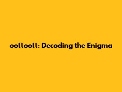 oollooll: Decoding the Enigma