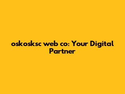 oskosksc web co: Your Digital Partner