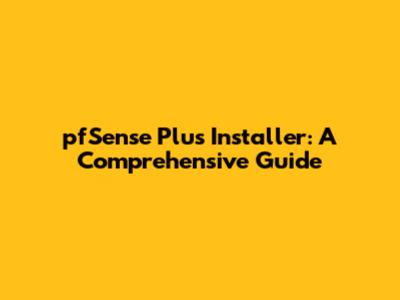 pfSense Plus Installer: A Comprehensive Guide