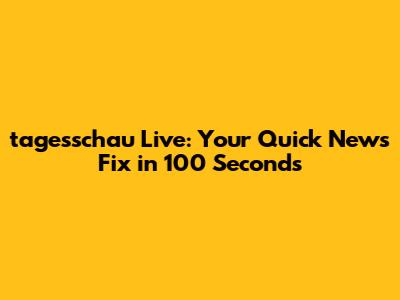 tagesschau Live: Your Quick News Fix in 100 Seconds